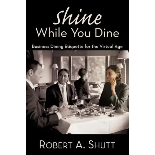 Shine While You Dine: "Business Dining Etiquette for the Virtual Age"