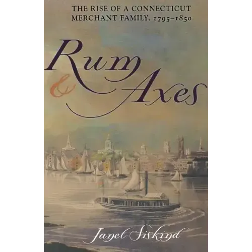 Rum and Axes: The Rise of a Connecticut Merchant Family, 1795-1850