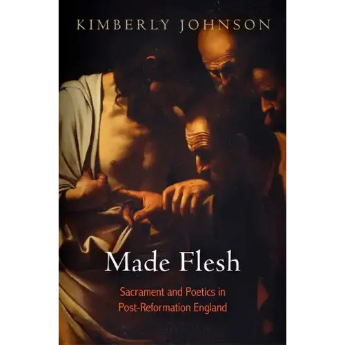 Made Flesh: Sacrament and Poetics in Post-Reformation England