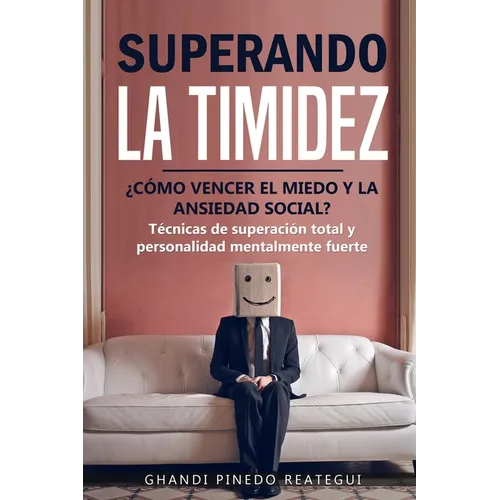 SUPERANDO LA TIMIDEZ ¿ CÓMO VENCER EL MIEDO Y LA ANSIEDAD SOCIAL ? Técnicas de superación total y personalidad mentalmente fuerte.