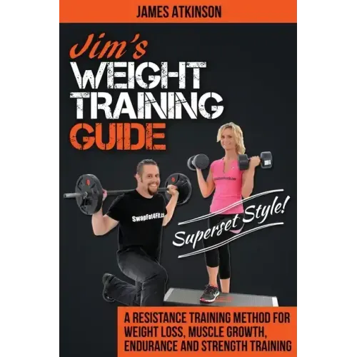 Jim's Weight Training Guide, Superset Style!: A Resistance Training Method For Weight loss, Muscle Growth, Endurance and Strength Training