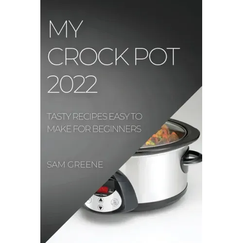 My Crock Pot 2022: Tasty Recipes Easy to Make for Beginners