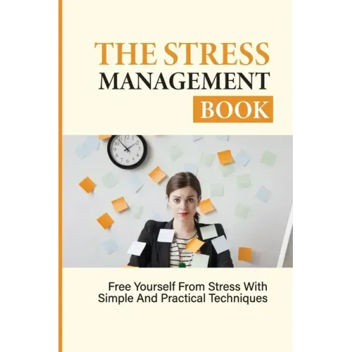 The Stress Management Book: Free Yourself From Stress With Simple And Practical Techniques: Stress-Relieving Techniques