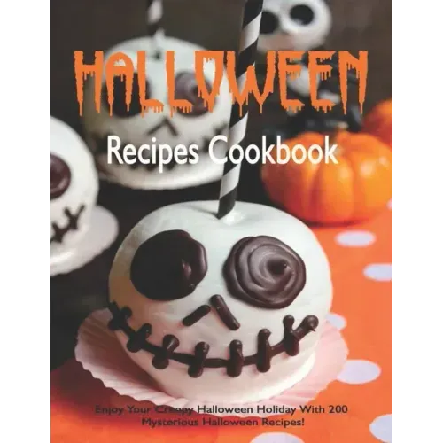 Halloween Recipes Cookbook: Enjoy Your Creepy Halloween Holiday With 200 Mysterious Halloween Recipes!