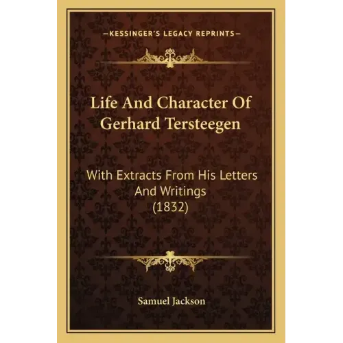 Life And Character Of Gerhard Tersteegen: With Extracts From His Letters And Writings (1832)