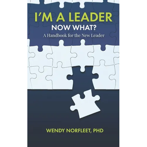 I'm a Leader, Now What?: A Handbook for the New Leader