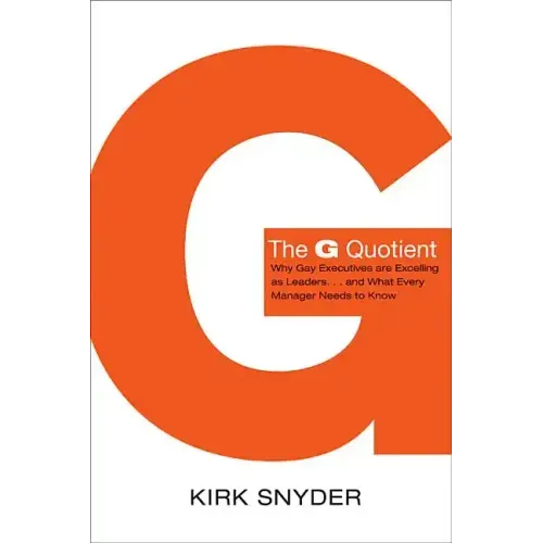 The G Quotient: Why Gay Executives Are Excelling as Leaders... and What Every Manager Needs to Know