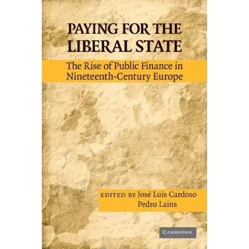 Paying for the Liberal State: The Rise of Public Finance in Nineteenth-Century Europe