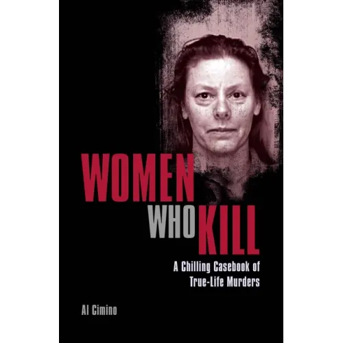 Women Who Kill: A Chilling Casebook of True-Life Murders
