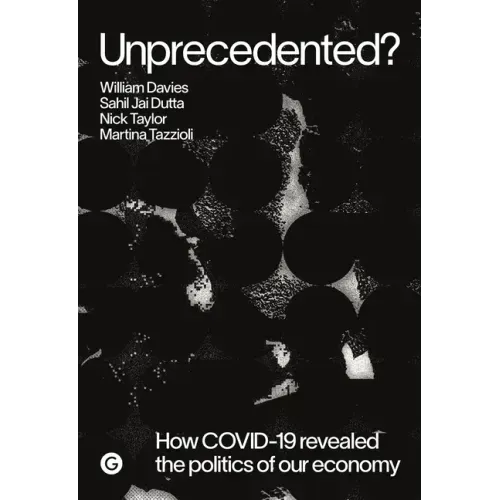 Unprecedented?: How Covid-19 Revealed the Politics of Our Economy