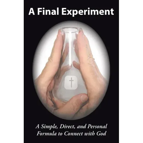 A Final Experiment: A Simple, Direct, and Personal Formula to Connect with God