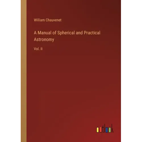 A Manual of Spherical and Practical Astronomy: Vol. II