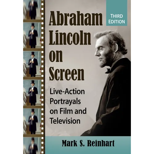 Abraham Lincoln on Screen: Live-Action Portrayals on Film and Television, 3d ed.