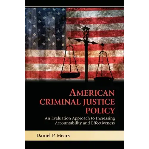 American Criminal Justice Policy: An Evaluation Approach to Increasing Accountability and Effectiveness
