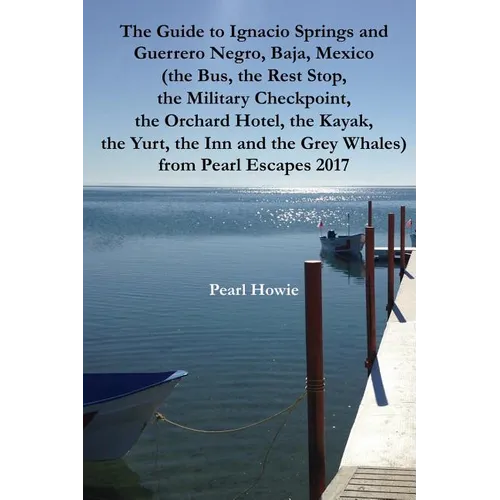 The Guide to Ignacio Springs and Guerrero Negro, Baja, Mexico (the Bus, the Rest Stop, the Military Checkpoint, the Orchard Hotel, the Kayak, the Yurt