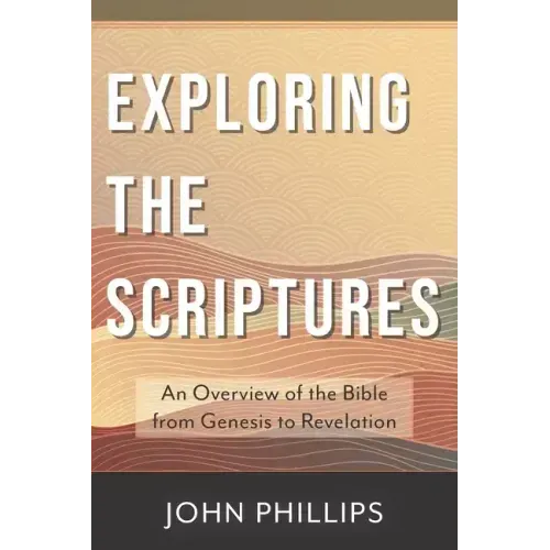 Exploring the Scriptures: An Overview of the Bible from Genesis to Revelation