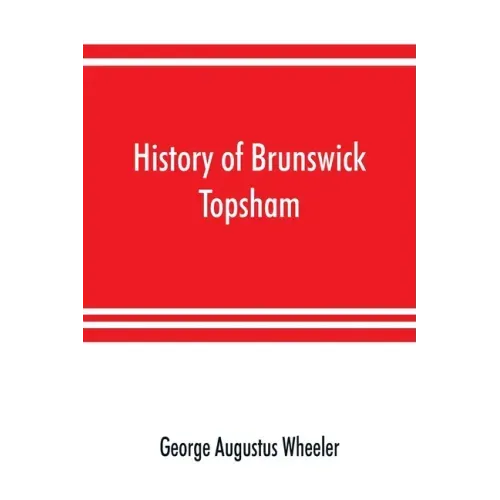 History of Brunswick, Topsham, and Harpswell, Maine, including the ancient territory known as Pejepscot