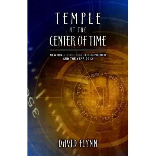 Temple at the Center of Time: Newton's Bible Codex Deciphered and the Year 2012