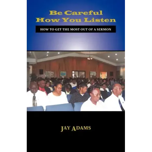Be Careful How You Listen: How to Get the Most Out of a Sermon