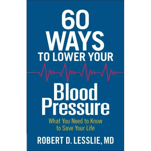 60 Ways to Lower Your Blood Pressure: What You Need to Know to Save Your Life