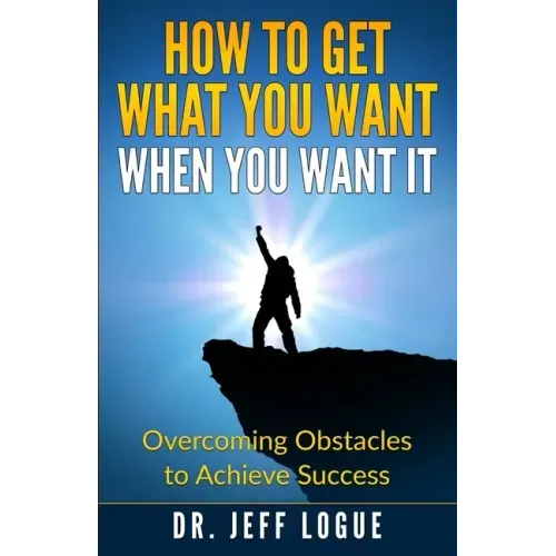 How To Get What You Want When You Want It: Overcoming Obstacles to Achieve Success