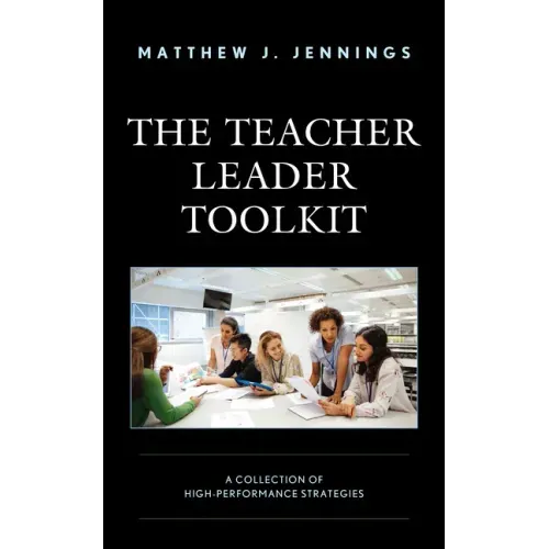The Teacher Leader Toolkit: A Collection of High-Performance Strategies