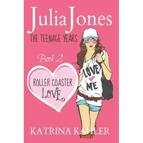 Julia Jones - The Teenage Years: Book 2 - Roller Coaster Love - A Book for Teenage Girls