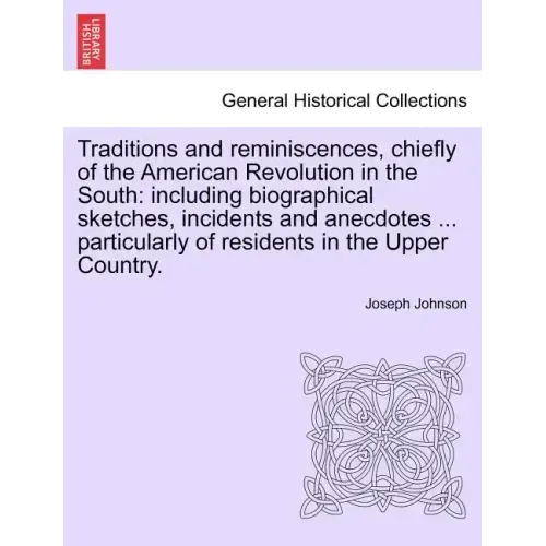 Traditions and reminiscences, chiefly of the American Revolution in the South: including biographical sketches, incidents and anecdotes ... particular