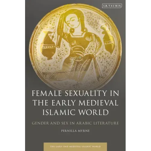 Female Sexuality in the Early Medieval Islamic World: Gender and Sex in Arabic Literature