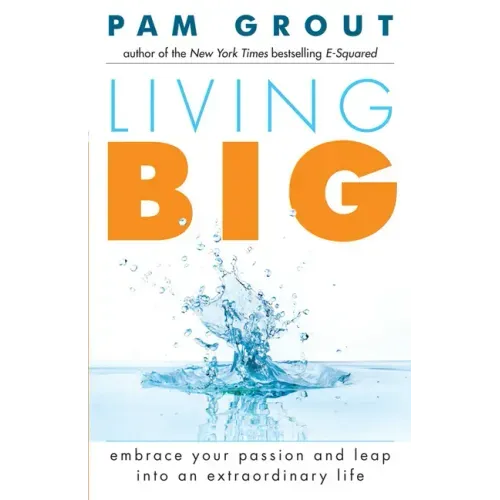 Living Big: Embrace Your Passion and Leap Into an Extraordinary Life (for Readers of the Course in Miracles Experiment and Thank & Grow Rich)