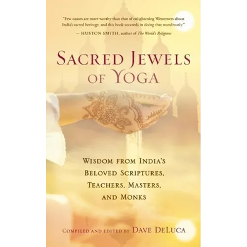 Sacred Jewels of Yoga: Wisdom from India's Beloved Scriptures, Teachers, Masters, and Monks