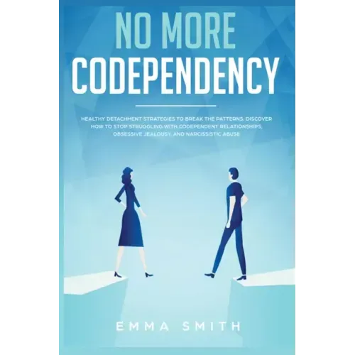 No More Codependency: Healthy Detachment Strategies to Break the Pattern. How to Stop Struggling with Codependent Relationships, Obsessive J