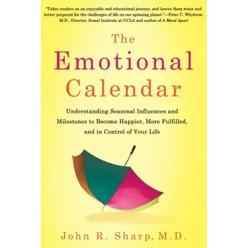 The Emotional Calendar: Understanding Seasonal Influences and Milestones to Become Happier, More Fulfilled, and in Control of Your Life