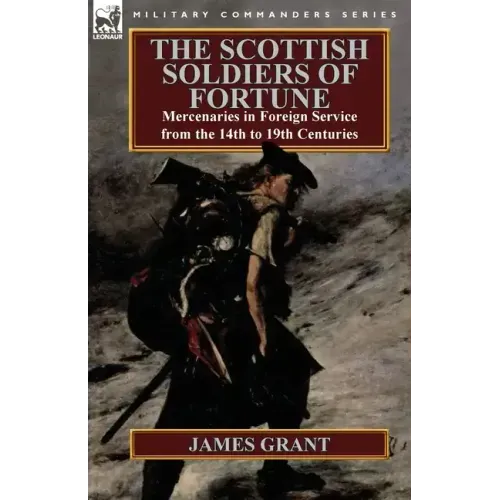 The Scottish Soldiers of Fortune: Mercenaries in Foreign Service from the 14th to 19th Centuries