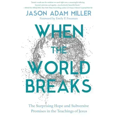 When the World Breaks: The Surprising Hope and Subversive Promises in the Teachings of Jesus