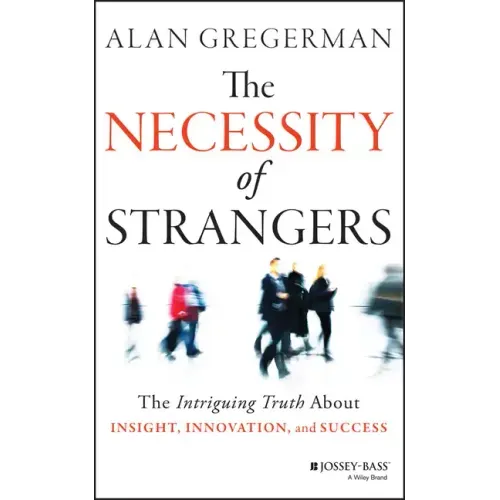 The Necessity of Strangers: The Intriguing Truth about Insight, Innovation, and Success