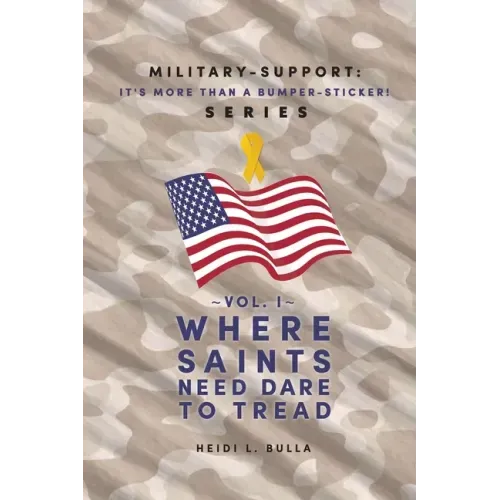 Military-Support: It's More Than a Bumper-Sticker! Series: Vol. I Where Saints Need Dare to Tread