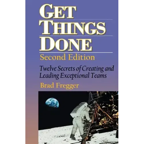 Get Things Done: Twelve Secrets of Creating and Leading Exceptional Teams