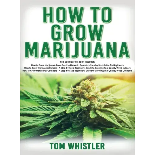 How to Grow Marijuana: 3 Books in 1 - The Complete Beginner's Guide for Growing Top-Quality Weed Indoors and Outdoors