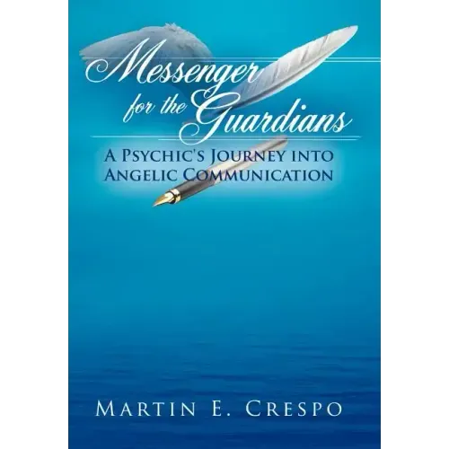 Messenger for the Guardians: A Psychic's Journey Into Angelic Communication