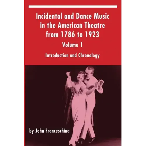 Incidental and Dance Music in the American Theatre from 1786 to 1923: Volume 1, Introduction and Chronology