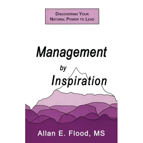 Management by Inspiration: Discovering Your Natural Power to Lead