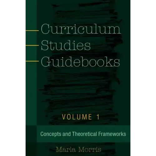 Curriculum Studies Guidebooks: Volume 1- Concepts and Theoretical Frameworks
