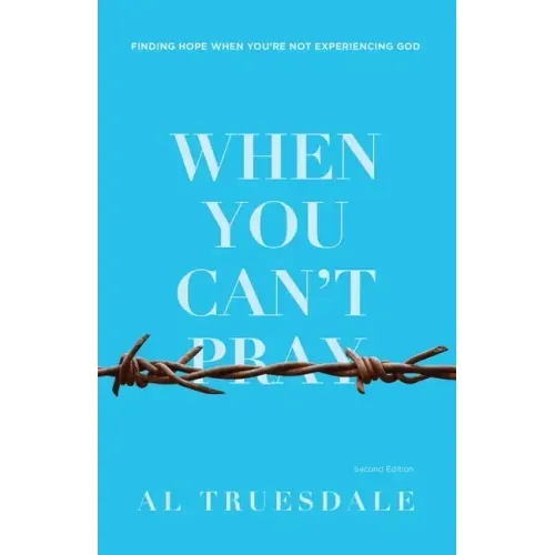 When You Can't Pray: Finding Hope When You're Not Experiencing God