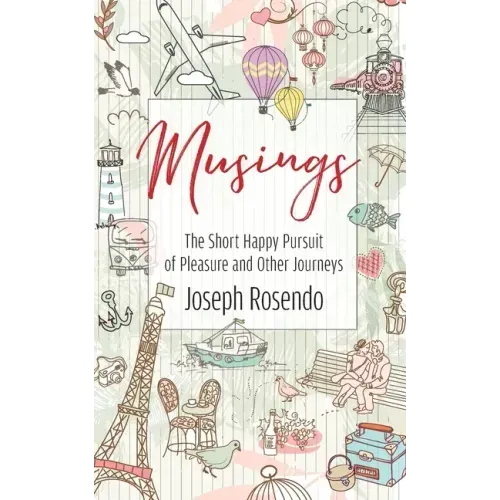 Musings - The Short Happy Pursuit of Pleasure and Other Journeys: The Short Happy Pursuit of Pleasure and Other Journeys