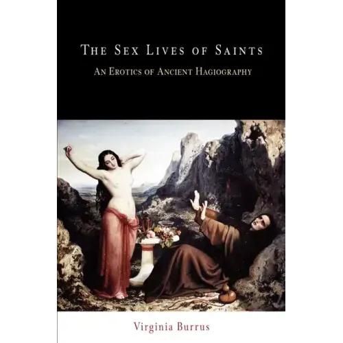 The Sex Lives of Saints: An Erotics of Ancient Hagiography