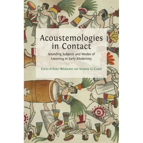 Acoustemologies in Contact: Sounding Subjects and Modes of Listening in Early Modernity