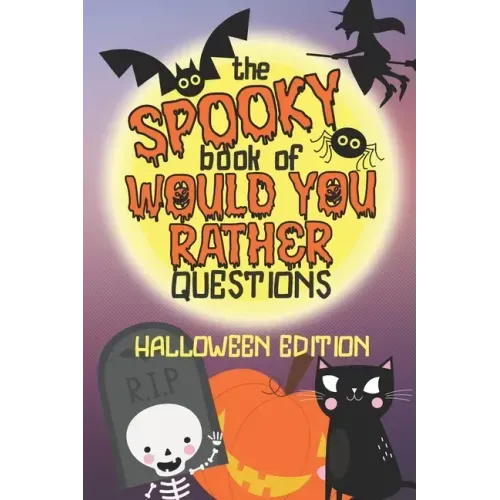 The Spooky Book of Would You Rather Questions - Halloween Edition: 100 Scary Funny & Silly Scenarios for Children and Family