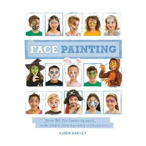 Face Painting: Over 30 Faces to Paint, with Simple Step-By-Step Instructions