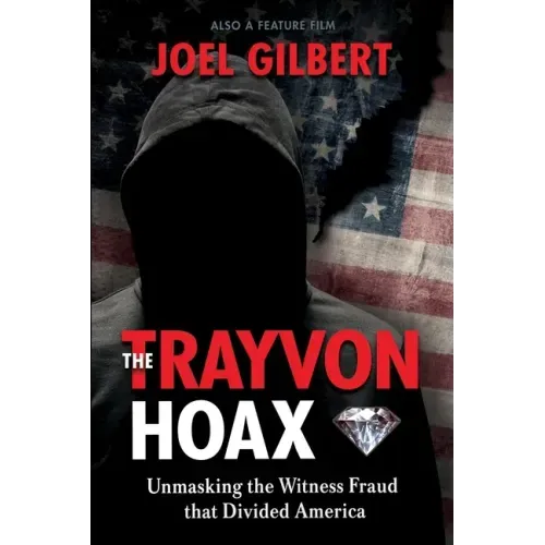 The Trayvon Hoax: Unmasking the Witness Fraud that Divided America